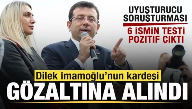Son dakika: Dilek İmamoğlu’nun kardeşi gözaltına alındı! 6 ismin testi pozitif çıktı