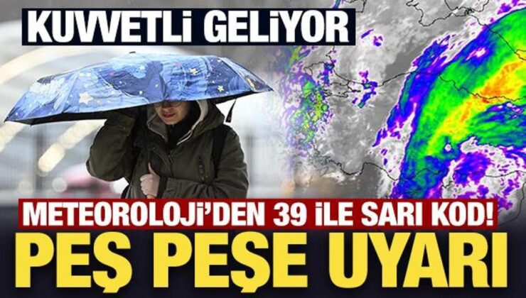 Son Dakika: Meteoroloji’den 39 ile sarı kod! Peş peşe uyarı