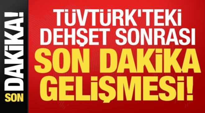 Son dakika: TÜVTÜRK’teki dehşet sonrası flaş gelişme!