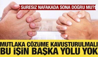 Süresiz nafakada sona doğru mu? Bu işin başka yolu yok!