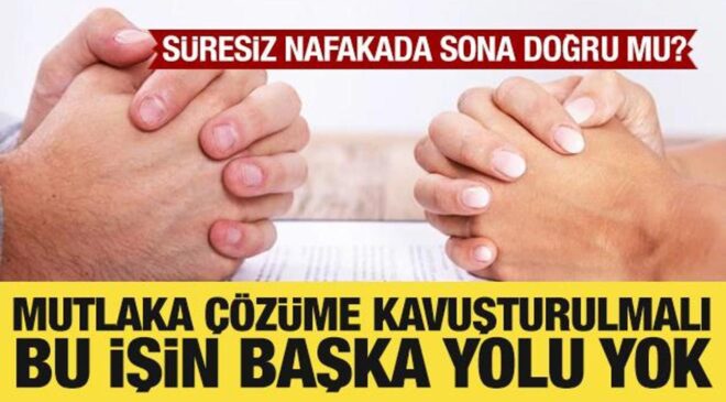 Süresiz nafakada sona doğru mu? Bu işin başka yolu yok!