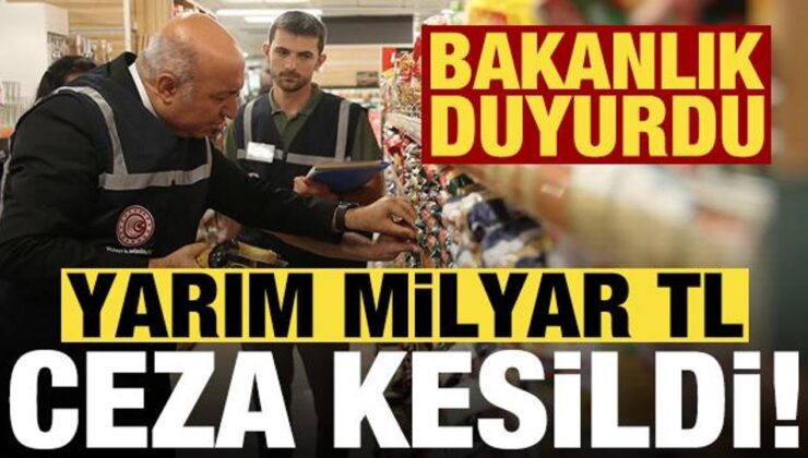 Ticaret Bakanlığı dev rakamı duyurdu: Yarım milyar TL ceza kesildi!