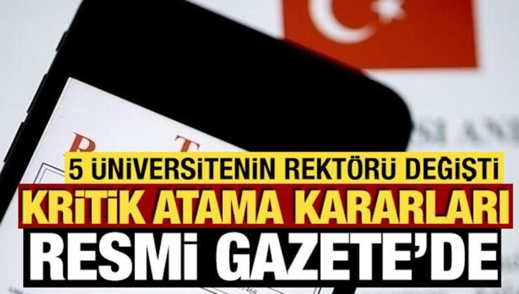 Atama kararları Resmi Gazete’de! 5 Üniversitenin Rektörü değişti