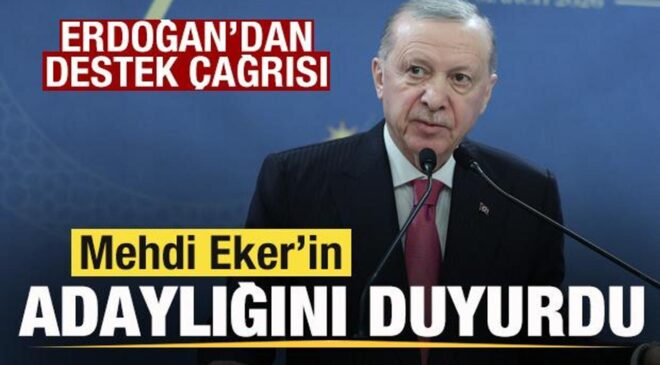 Başkan Erdoğan, Mehdi Eker’in adaylığını duyurdu! Destek çağrısı yaptı
