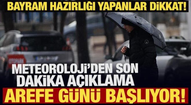 Bayram hazırlığı yapanlar dikkat! Meteoroloji’den son dakika açıklama: Arefe günü başlıyor