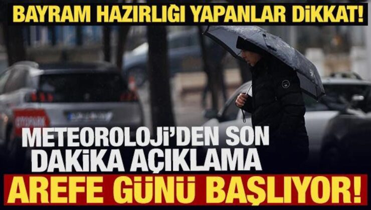 Bayram hazırlığı yapanlar dikkat! Meteoroloji’den son dakika açıklama: Arefe günü başlıyor
