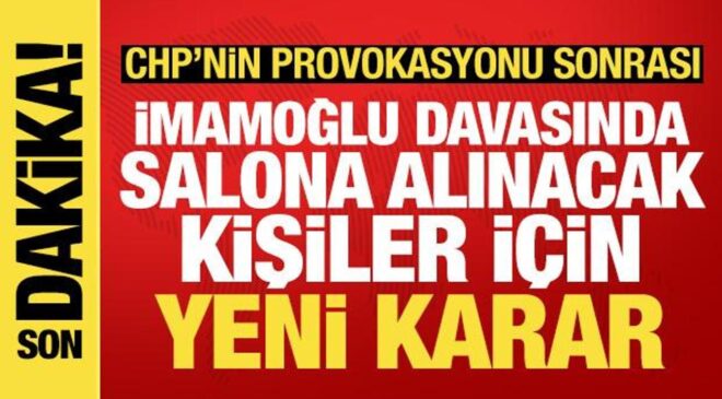 CHP’nin provokasyonu sonrası İmamoğlu davasında salona alınacak kişiler için yeni karar