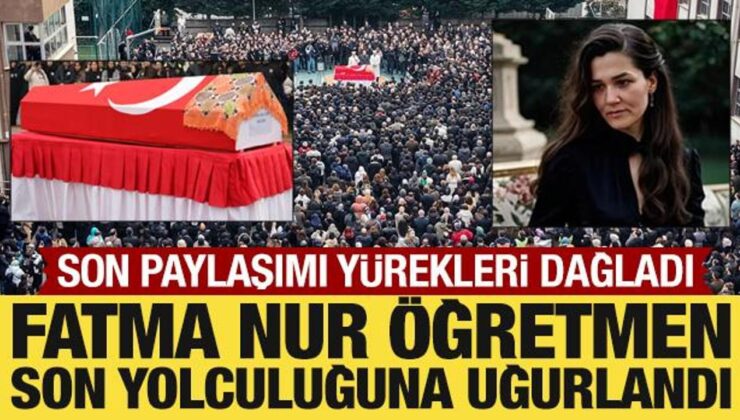 Fatma Nur öğretmen son yolculuğuna uğurlandı