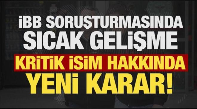 İBB soruşturmasında sıcak gelişme: Mahir Polat hakkında yeni karar