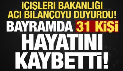İçişleri Bakanlığı duyurdu: Bayramda 31 kişi hayatını kaybetti!