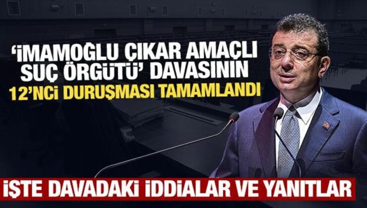 ‘İmamoğlu çıkar amaçlı suç örgütü’ davasının 12’nci duruşması tamamlandı