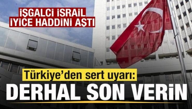İsrail iyice haddini aştı! Türkiye’den çok sert tepki