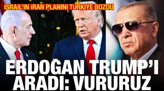 İsrail’in İran planını Türkiye bozdu! Erdoğan, Trump’ı aradı: Vururuz