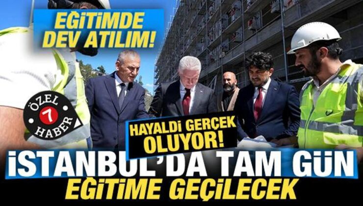 İstanbul’da eğitimde dev atılım! Hayaldi gerçek oluyor! Tam gün eğitime geçilecek