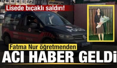 Lisede bıçaklı saldırı: Fatma Nur öğretmen hayatını kaybetti, 2 yaralı