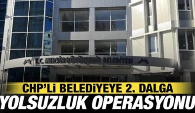 Mersin Büyükşehir Belediyesi’nde ikinci dalga yolsuzluk operasyonu
