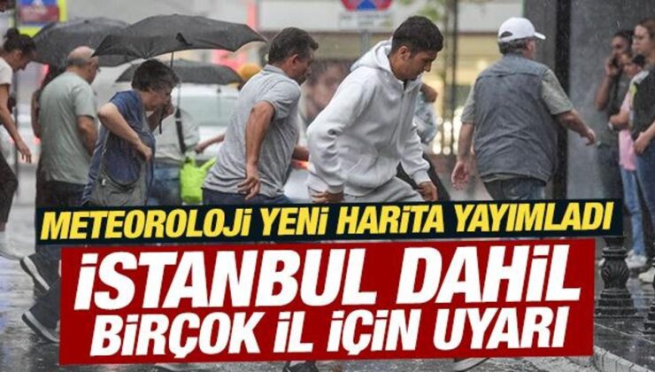 Meteoroloji yeni harita yayımladı: İstanbul dahil birçok il için uyarı!