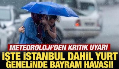 Meteoroloji’den kritik uyarı: İşte İstanbul dahil yurt genelinde bayram havası!