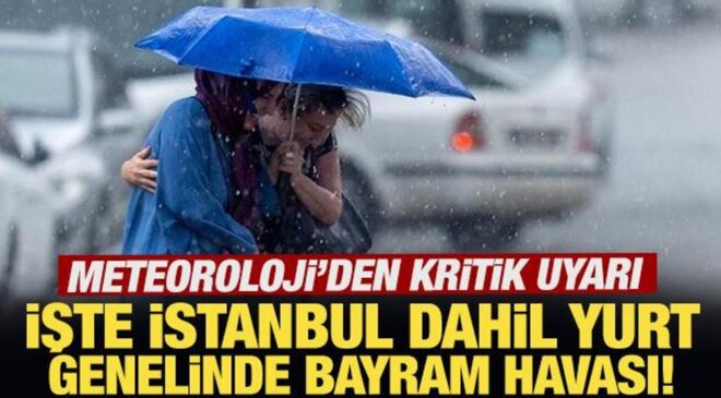 Meteoroloji’den kritik uyarı: İşte İstanbul dahil yurt genelinde bayram havası!