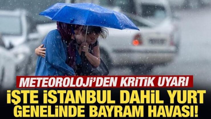 Meteoroloji’den kritik uyarı: İşte İstanbul dahil yurt genelinde bayram havası!