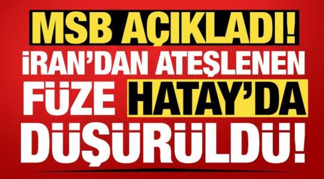MSB açıkladı: İran’dan ateşlenen balistik füze Hatay’da düşürüldü
