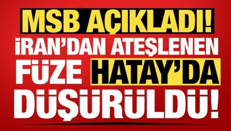 MSB açıkladı: İran’dan ateşlenen balistik füze Hatay’da düşürüldü