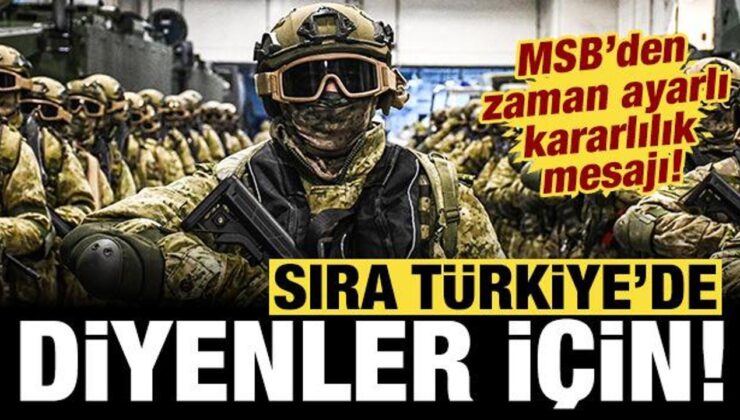 MSB’den zaman ayarlı kararlılık mesajı: ‘Sıra Türkiye’de’ diyenler için!