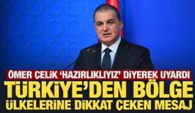 Ömer Çelik ‘hazırlıklıyız’ diyerek uyardı! Türkiye’den bölge ülkelerine dikkat çeken mesaj