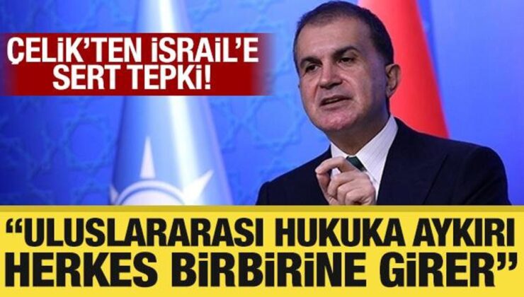 Ömer Çelik:  İsrail’in rejim değişikliği talebi gayrimeşru