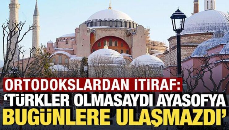 Ortodokslardan itiraf: ‘Türkler olmasaydı Ayasofya bugünlere ulaşmazdı’