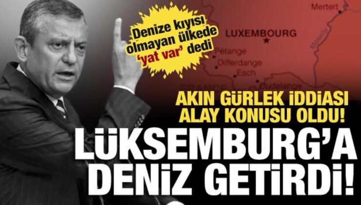 Özgür Özel Lüksemburg’a deniz getirdi!  Akın Gürlek ‘yalanı’ alay konusu oldu!