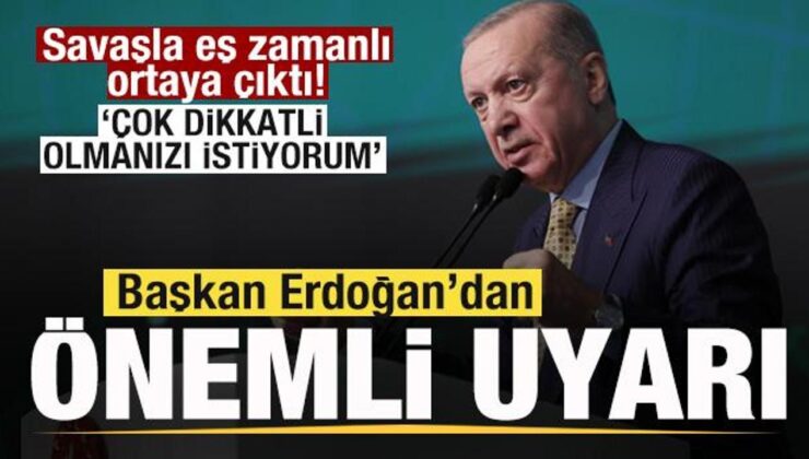 Savaşla birlikte ortaya çıktı! Erdoğan’dan kritik uyarı: Çok dikkatli olmanızı istiyorum