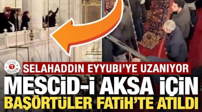 Selahaddin Eyyubi dönemine uzanıyor: Mescid-i Aksa için Fatih’te başörtüler atıldı