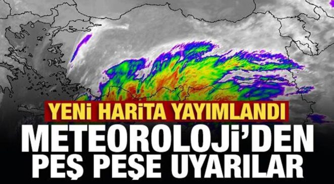 Son Dakika… Yeni harita yayımlandı: Meteoroloji’den peş peşe uyarılar!
