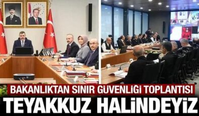 Türkiye’den son dakika sınır güvenliği toplantısı: Teyakkuz halindeyiz!