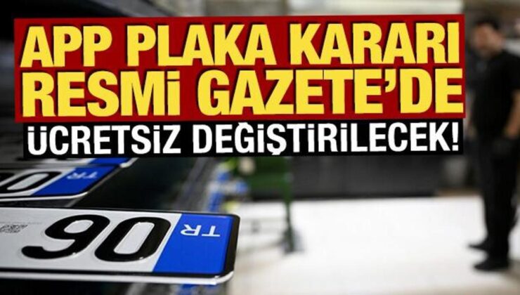 APP plaka kararı Resmi Gazete’de: Ücretsiz değiştirilecek