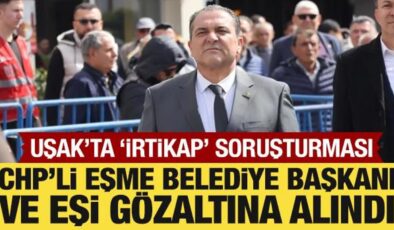 CHP’li Eşme Belediye Başkanı Yılmaz Tozan ve eşi gözaltına alındı