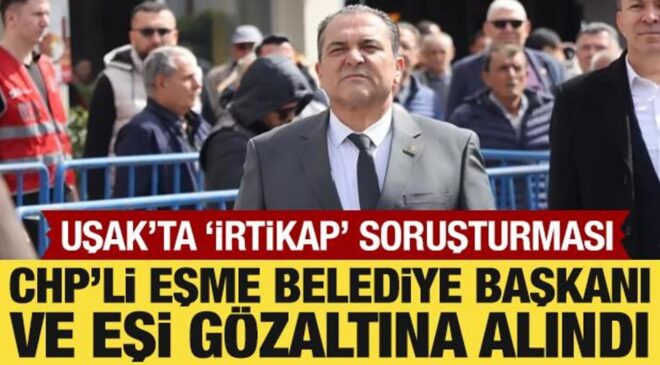 CHP’li Eşme Belediye Başkanı Yılmaz Tozan ve eşi gözaltına alındı