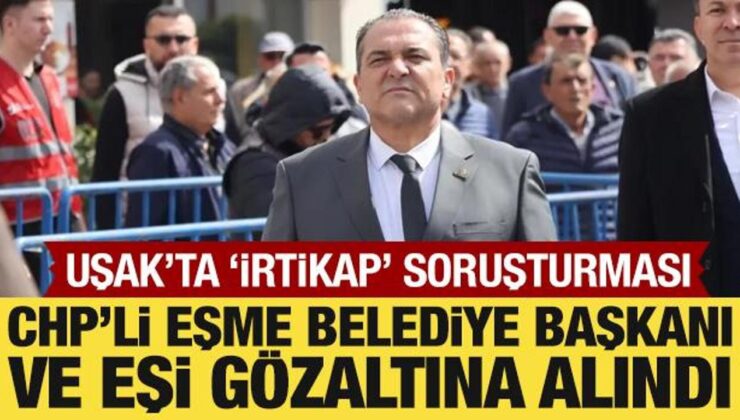 CHP’li Eşme Belediye Başkanı Yılmaz Tozan ve eşi gözaltına alındı