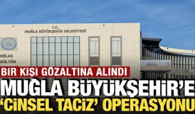 ‘Cinsel taciz’ iddiasıyla Muğla Büyükşehir Belediyesi’ne operasyon: 1 kişi gözaltında