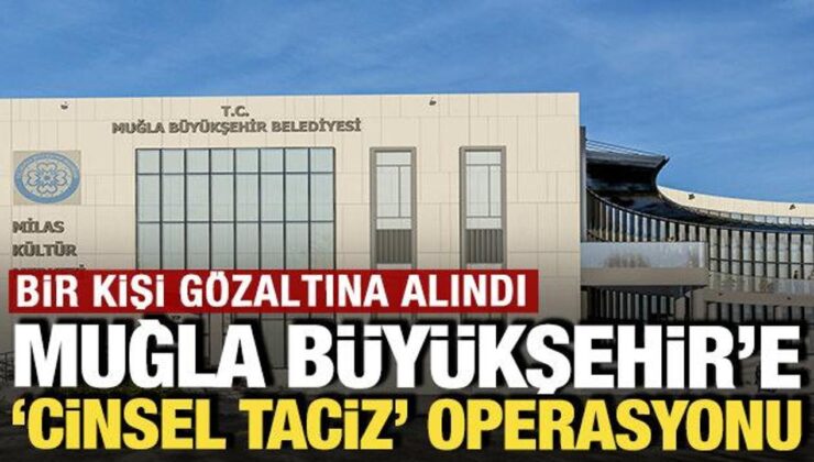 ‘Cinsel taciz’ iddiasıyla Muğla Büyükşehir Belediyesi’ne operasyon: 1 kişi gözaltında