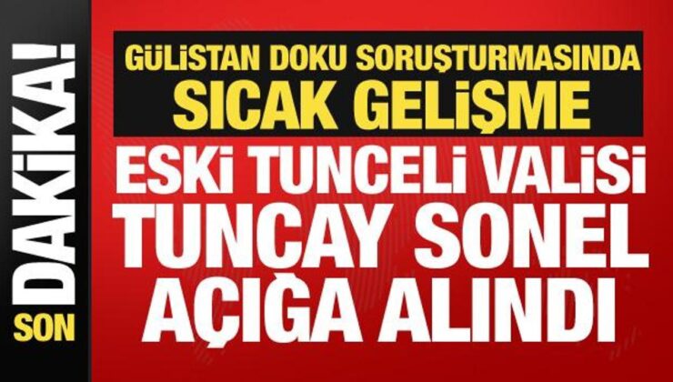 Eski Tunceli Valisi Tuncay Sonel’e Gülistan Doku soruşturması! Açığa alındı