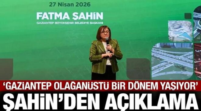 Fatma Şahin: Gaziantep olağanüstü bir dönem yaşıyor!