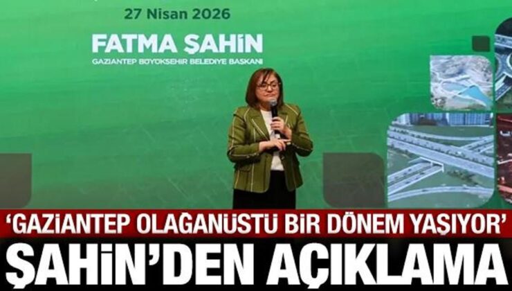 Fatma Şahin: Gaziantep olağanüstü bir dönem yaşıyor!