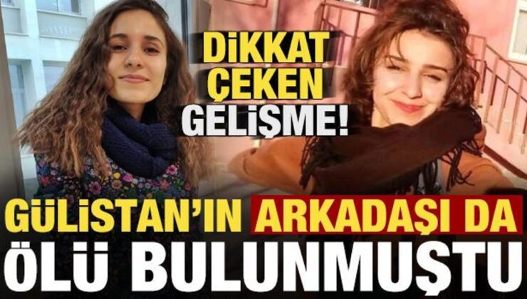 Gülistan’ın arkadaşı da ölü bulunmuştu! Dikkat çeken gelişme…