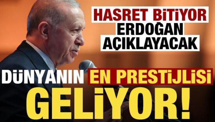 Hasret bitiyor, Erdoğan açıklayacak! Dünyanın en prestijli organizasyonu…