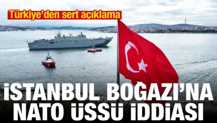 İstanbul Boğazı’na NATO üssü kurulacak iddiası! Türkiye’den net açıklama