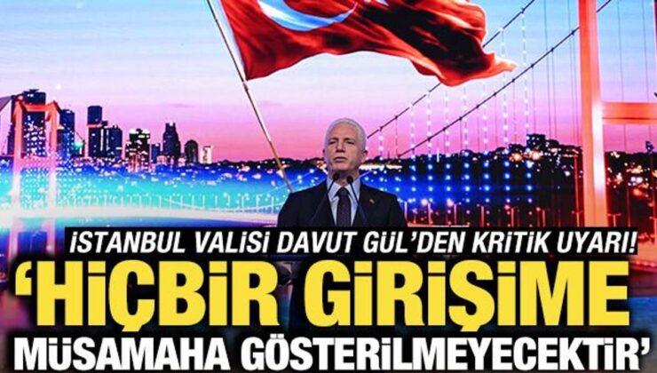 İstanbul Valisi Davut Gül’den uyarı: ‘Hiçbir girişime müsamaha gösterilmeyecektir’