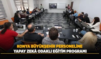 Konya Büyükşehir personeline yapay zekâ odaklı eğitim programı düzenlendi