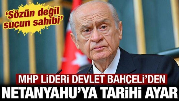MHP lideri Devlet Bahçeli’den Netanyahu’ya tarihi ayar: Sözün değil suçun sahibi!